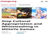 change.org Petition details Comments = III 19227 Stop Cultural Appropriation and Whitewashing in MiHoYo Games Started 7 July 2024 Petition to MiHoYo