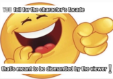 YOU fell for the character's facade that's meant to be dismantled by the viewer!