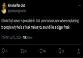 kim deal fan club @paleopragmatist i think that vance is probably in that unfortunate zone where explaining to people why he is a freak makes you sound like a bigger freak 7:19 PM · Jul 15, 2024 17K Views 4 1726 744 Σ 26 8
