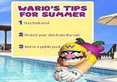 WARIO'S TIPS FOR SUMMER Stay hydrated Protect your skin from the sun Nut in a public pool W
