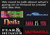 We need to talk about what's going on in finland to create s--- like this CRUELTY SQUAD AI SEKAI Noita BABA IS YOU FEAR & HUNGER ULTRAKILL