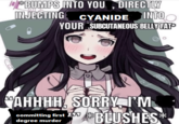 BUMPS INTO YOU, DIRECTLY INJECTING CYANIDE INTO YOUR SUBCUTANEOUS BELLY FAT "AHHHH, SORRY I'M committing first 17 degree murder BLUSHES