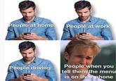 People at home People at work People driving People when you tell them the menu is on their phone