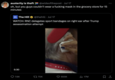 Wearing A Mask austerity is theft @wideofthepost • Jul 17 oh, but you guys couldn't wear a f------ mask in the grocery store for 15 minutes • The Hill @thehill Jul 17 WATCH: RNC delegates sport bandages on right ear after Trump assassination attempt 0:30 IC2024 7.6K t 70K 655K 17M