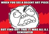 WHEN YOU SEE A DECENT ART PIECE BUT FIND OUT THAT IT WAS ALL A.I. GENERATED