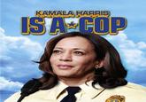 KAMALA HARRIS IS A COP