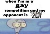 when I'm in a gay competition and my Witch Hat opponent is Atelier cast