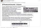 Thursday Marks Fall @TMFsucks Forget emo we're switching to plutonium jazz Plutonium Jazz From Wikipedia, the free encyclopedia Plutonium Jazz was a unique genre of jazz music that gained popularity in the 1940s during the nuclear age. It featured bass players synchronizing their beats with the rhythmic clicks of a Geiger Dancers at a Plutonium Jazz Club circa 1942[3]. counter. The more accurately the beats matched the Geiger counter, the more excited the audience became[1]. However, the genre was short-lived due to health concerns. Musicians and club patrons began experiencing radiation poisoning, leading to the the banning of Plutonium Jazz performances[2]. "High at the uranium speak easy" Original recording by the Rodney Fusion Quartet Problems playing this file? See media help. 12:03 AM - Jul 20, 2024 - 269 Views