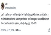 rthr @rickrudescalves can't say for sure but he might be the first vp pick to have admitted in a ny times bestseller to f------ an inside-out latex glove shoved between two couch cushions (vance, hillbilly elegy, pp. 179-181) 3:58 PM Jul 15, 2024 1.8M Views