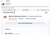 ← Post Chris @chris Guys we are so close to our goal oh meh god! One more patreon and I'm releasing my nudes! U.S. Cellular LTE 3:13 PM PATREON | @ 39% = Meme Master Chris is creating Memes Overview Posts Community GOALS GET $100 REWARD $2 of $3 per month <
