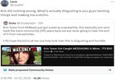 Lava @LavaGS Kris did nothing wrong. What's actually disgusting is you guys twisting things and making me a victim. Octa @OctaSpla2n - 12h Kris Tyson from MrBeast just got outed as a p--------, this basically just sent back the trans community 200 years back we are never going to hear the end of it from transphobes. I rlly hope the kid is ok too cuz holy f--- man this is disgusting and horrible HE WAS ONLY 14 Kris Tyson Got Caught MESSAGING A Minor.. ITS BAD Breone 213K views Thanks For Watching! Follow me on Instagram: @bruhbruhbreone *SUBSCRIBE* NOTIFICATIONS!: LIKE & SHARE TO SUPPORT! Ways to support me: Subscribe, 29:10 Rate proposed Community Notes 2:36 PM - Jul 22, 2024 -14.2K Views