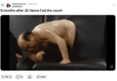 r/PoliticalHumor 3 days ago orbitalaction 9 months after JD Vance f'ed the couch 415 13 Share GIF ...