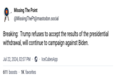 Missing The Point @MissingThePt@mastodon.social Breaking: Trump refuses to accept the results of the presidential withdrawal, will continue to campaign against Biden. Jul 22, 2024, 02:07 PM ③IceCubesApp 611 boosts 1K favorites