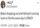 *KZ 8 @KZXcellent Biden dropping out and Heihachi coming back to life the same day is CRAZY 7:19 PM Jul 21, 2024 177.2K Views