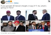 Jen @JenTusch Follow If you google JD Vance's height, it says 5"7. So, what's going on here? AMERICA GREAT AGAIN 11:16 PM - Jul 15, 2024 AVE ERICA SAVE AMERICA X SA AME