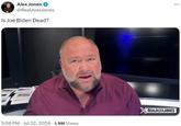 Alex Jones @RealAlexJones Is Joe Biden Dead? • 5:59 PM Jul 22, 2024 · 1.9M Views : ... REALALEXJONES