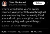 Clare Blackwood @clareblackwood Follow what's wrong babe you've barely touched your potential even though all your elementary teachers really liked you and said you were gifted and that you were going to do great things 6:21 AM - 24 Jun 24 611K Views 6,593 Reposts 792 Quotes 38.4K Likes