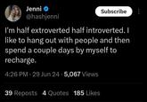 Jenni @hashjenni Subscribe I'm half extroverted half introverted. I like to hang out with people and then spend a couple days by myself to recharge. 4:26 PM - 29 Jun 24 5,067 Views • 39 Reposts 4 Quotes 185 Likes
