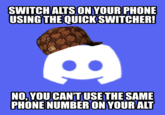 Scumbag Discord SWITCH ALTS ON YOUR PHONE USING THE QUICK SWITCHER! NO. YOU CAN'T USE THE SAME PHONE NUMBER ON YOUR ALT