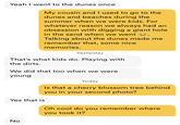 Yeah I went to the dunes once My cousin and I used to go to the dunes and beaches during the summer when we were kids. For whatever reason we always had an obsession with digging a giant hole in the sand when we went . Talking about the dunes made me remember that, some nice memories. Yesterday That's what kids do. Playing with the dirts. We did that too when we were young Yes that is No Today Is that a cherry blossom tree behind you in your second photo? Oh cool do you remember where you took it?
