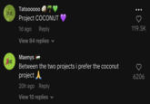 brat Tatoooooo Project COCONUT 1d ago Reply Krat View 84 replies ✓ Maenys Between the two projects i prefer the coconut project 20h ago Reply View 10 replies ✓ . . . ♡ 119.5K 6206