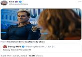kira烧 @kirawontmiss From homelander reactions & clips Sexyy Red @Sexyy Red314_. Jul 21 Sexyy Red 4 President! 4:28 PM ⚫ Jul 21, 2024 6.5M Views . • ...