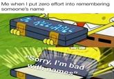 Apology Accepted? Me when I put zero effort into remembering someone's name RELIABLE "Sorry, I'm bad with names"