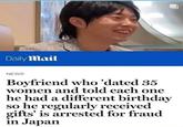Daily Mail NEWS Boyfriend who 'dated 35 women and told each one he had a different birthday so he regularly received gifts' is arrested for fraud in Japan