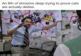An 8th of shrooms deep trying to prove cats are actually deities. REPE made with mematic 172 F