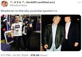 AVA (forklift certified arc) @AvaTomboy Shadman is literally youtube epstein rn UTUBE.COM/P ROCYNICAL PYROCY PYROCY PYRO 2:17 PM ⚫ Jul 24, 2024 278.2K Views ÷
