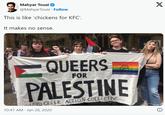 Mahyar Tousi❤ @MahyarTousi Follow This is like 'chickens for KFC'. It makes no sense. X QUEERS FOR 咱 PALESTINE SYD QUEER ACTION COLLECTIVE 10:47 AM - Jan 28, 2020