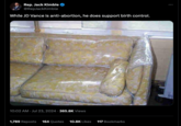 Rep. Jack Kimble @RepJackKimble While JD Vance is anti-abortion, he does support birth control. 10:02 AM · Jul 23, 2024-365.8K Views 1,789 Reposts 164 Quotes 10.8K Likes 117 Bookmarks