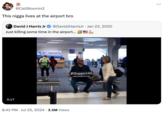 @CellBoomin2 This n---- lives at the airport bro David J Harris Jr @DavidJHarrisJr Jan 23, 2020 • Just killing some time in the airport... 6 0:17 557 C31 C31 American 8:42 PM Jul 25, 2024 3.5M Views #iSupport45 www.DavidHarris.Jr.com