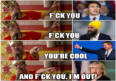 EY SIH BEEE F*CK YOU @Justin Trudno F*CK YOU YOU'RE COOL EFIN AND F*CK YOU. I'M OUT! gree