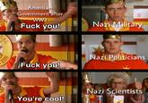 AL ESS American Government after WW2 F--- you! 0 Nazi Military Nazi Politicians F--- you! Nazi Scientists You're cool!