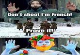 Don't shoot I'm French! @frontierzman Prove it!!