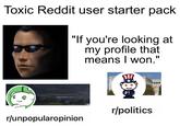 Toxic Reddit user starter pack "If you're looking at my profile that means I won." r/unpopularopinion r/politics