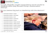 #Drama/Alert DramaAlert @DramaAlert Follow Google allegedly caught manipulating search results to allegedly down play Donald Trump's assassination attempt. Do you believe big tech is interfering with the election? !? Qassassination attempt on reagan Qassassination attempt on bob marley assassination attempt on lenin assassination attempt on gerald ford Qassassination attempt on truman Qassassination attempt on teddy roosevelt Qassassination attempt on william seward Qassassination attempt on franklin roosevelt Qassassination attempt on andrew johnson Qassassination attempt on robert fico Qassassination attempt on seward 1:39 PM Jul 28, 2024 لا لا لا ККККККККККК لا X