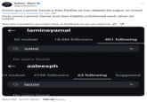 Adam. (fan) @gxldeadam Como que Lamine Yamal y Alex Padilla se han dejado de seguir en Insta? Translated from Spanish by Google How come Lamine Yamal and Alex Padilla unfollowed each other on Insta? Was this translation accurate? Give us feedback so we can improve: ← lamineyamal 52 mutual 18.6M followers 401 following Qaalee No users found. ← aaleexph 19 mutual 479K followers 63 following lamin No users found. . 8:54 PM Jul 27, 2024 148.4K Views Suggested