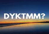 DYKTMM?
