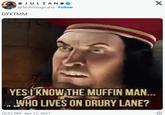 JULIAN✪ @TechnologicalJu - Follow DYKTMM YES I KNOW THE MUFFIN MAN... ...WHO LIVES ON DRURY LANE? GIF 10:53 PM Apr 12, 2021 X