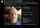 Steve, The Vote Blue! Linguist @insanetruckdriv⚫ 22h My name is Steve. I'm 62, widower and a truck driver from Chicago. I just joined White Dudes for Harris. I don't have a lot of discretionary income, but I'm donating and voting for #Kamala Harris2024 Total Contribution One-time Contribution 820 t 2.1K 11K Harris Victory Fund $25.00 Total Charged $25.00 Name: Steve ! Order Date: 7/28/2024 Order Number: AP Payment Type: Google Pay V. Billing Zip: 60477 This transaction will appear as one or more ılı 131K