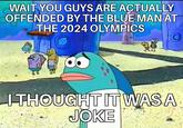 It's probably a cultural thing | /r/memes WAIT YOU GUYS ARE ACTUALLY OFFENDED BY THE BLUE MAN AT THE 2024 OLYMPICS I THOUGHT IT WAS A JOKE