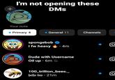 + I'm not opening these DMs Your note Primary 4 General 11 Channels spongebob I fw heavy .4m Dude with Username Oil up ⚫ 6m O 100_trillion_bees._ hello bro. 21m C