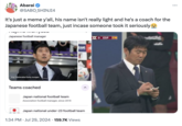 Abarai @SABO_SHINJI4 It's just a meme y'all, his name isn't really light and he's a coach for the Japanese football team, just incase someone took it seriously ་ཕད"་པ་་པ་་པཔ་ Japanese football manager XO ESP Koji Watanabe/Getty Images Teams coached Japan national football team Association football manager, since 2018 Japan national under-23 football team 1:34 PM ⚫ Jul 29, 2024 159.7K Views •