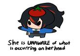 2 She is UNAWARE of what is occurring on her head