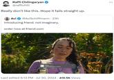 Raffi Chilingaryan @raffichill Really don't like this. Hope it fails straight up. Avi @AviSchiffmann · 23h • introducing friend. not imaginary. order now at friend.com Amy well at least we're outside! now Last edited 6:13 PM · Jul 30, 2024 419.5K Views •