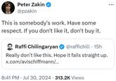 Peter Zakin ❤ @pzakin This is somebody's work. Have some respect. If you don't like it, don't buy it. Raffi Chilingaryan @raffichill • 15h Really don't like this. Hope it fails straight up. x.com/avischiffmann/... 8:41 PM ⚫ Jul 30, 2024 313.2K Views