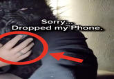 Sorry... Dropped my Phone.