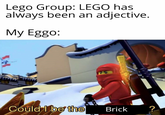 Lego Group: LEGO has always been an adjective. My Eggo: Could I be the Brick